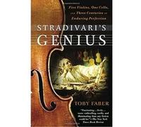 Stradivari's Genius: Five Violins, One Cello, and Three Centuries of Enduring Perfection