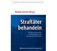 Straftäter behandeln: Therapie, Intervention und Prognostik in der Forensischen Psychiatrie