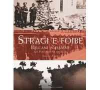 Stragi E Foibe. Balcani In Fiamme. Un Percorso Per Immagini