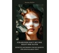 Strahlende Haut mit der Kraft der Natur: Effektive Methoden und DIY-Rezepte für einen klaren Teint