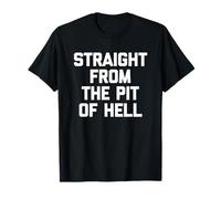 Straight From The Pit Of Hell - Dire amusant sarcastique fantaisie T-Shirt