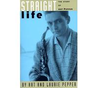 Straight Life: The Story Of Art Pepper