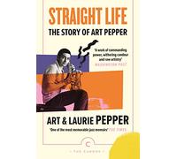 Straight Life: The Story Of Art Pepper