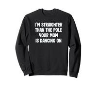 Straight Man Straighter Than The Pole Your Mom is Dance on Sweatshirt