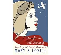 Straight On Till Morning: The Life Of Beryl Markham