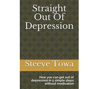 Straight Out Of Depression: How you can get out of depression in 5 simple steps without medication