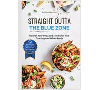 Straight Outta The Blue Zone: Nourish Your Body and Mind with Blue Zone-Inspired Whole Foods