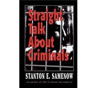 Straight Talk about Criminals by Stanton E. Samenow Stanton E. Samenow (Auteur)