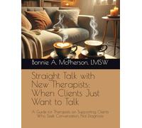 Straight Talk with New Therapists: When Clients Just Want to Talk: A Guide for Therapists on Supporting Clients Who Seek Conversation, Not Diagnosis