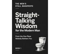 Straight-Talking Wisdom for the Modern Man: From the One Place Nobody Bothers You