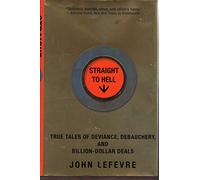 Straight to Hell: True Tales of Deviance, Debauchery, and Billion-Dollar Deals