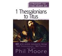Straight to the Heart of 1 Thessalonians to Titus: 60 Bite-sized Insights