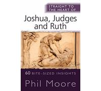 Straight to the Heart of Joshua, Judges and Ruth: 60 Bite-sized Insights