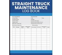 Straight Truck Maintenance Log Book: Truck Service and Repair Tracker for Recording Mileage, Engine Hours, Maintenance Work, Parts Replacement and Service Costs