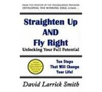 Straighten Up and Fly Right: Unlocking Your Full Potential David Larrick Smith, Larrick Smith (Auteur)