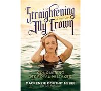 Straightening My Crown Conquering My Royal Mistakes by MacKenzie Douthit McKee & With Julie Markussen MacKenzie Douthit McKee With Julie Markussen (Auteur)