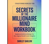 Straightforward Knowledge From Secrets of the Millionaire Mind: Implementation Strategy for the Core Insights