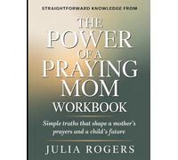 Straightforward Knowledge from The Power of a Praying Mom: Simple Truths That Shape a Mother’s Prayers and a Child’s Future