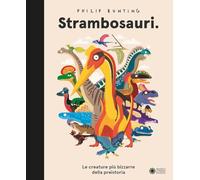 Strambosauri. Le creature più bizzarre della preistoria. Ediz. a colori
