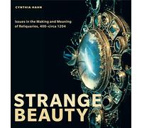 Strange Beauty: Issues in the Making and Meaning of Reliquaries, 400-circa 1204