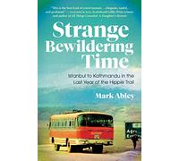 Strange Bewildering Time: Istanbul to Kathmandu in the Last Year of the Hippie Trail