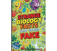 Strange Biology Facts That Sound Fake: Mind-Blowing Facts About Cells, DNA, the Human Microbiome, Regeneration, and Hidden Biological Processes Inside the Human Body