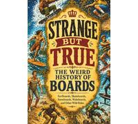 Strange But True: The Weird History of Boards: Surfboards, Skateboards, Snowboards, Wakeboards, and Other Wild Rides