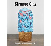Strange Clay : Ceramics in contemporary art /anglais
