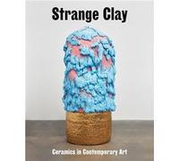 Strange Clay : Ceramics in contemporary art /anglais RUGOFF RALPH/BISWAS (Auteur)