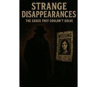 Strange Disappearances: The Cases They Couldn’t Solve