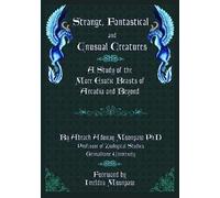 Strange, Fantastical and Unusual Creatures: A Study of the More Exotic Beasts of Arcadia and Beyond
