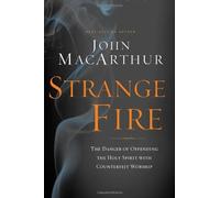 Strange Fire: The Danger of Offending the Holy Spirit with Counterfeit Worship by John F. MacArthur (2013-11-19)