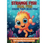Strange Fish, Real Fish, Color Them Blue Fish: A Splashy Coloring Adventure with Real Fish and Silly Sea Creatures!