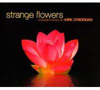 Strange Flowers: Chamber Music By Kirk O'riordan