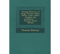 Strange Histories, of Kings, Princes, Dukes, Earles, Lords, Ladies, Knights and Gentlemen ... - Primary Source Edition