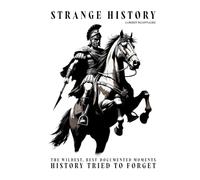 Strange History: The Wildest, Best-Documented Moments History Tried to Forget