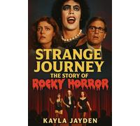 STRANGE JOURNEY THE STORY OF ROCKY HORROR: Behind the Cult Classic, the Cast, and the Creative Legacy That Shaped a Generation