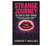 STRANGE JOURNEY: THE STORY OF ROCKY HORROR: The Untold Story of Oddity, Rebellion, and the Fans Who Made History