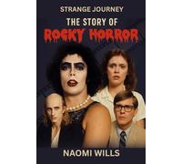 STRANGE JOURNEY: THE STORY OF ROCKY HORROR: Uncovering the Origins, Iconic Cast, and Behind-the-Scenes Magic of a Cult Phenomenon