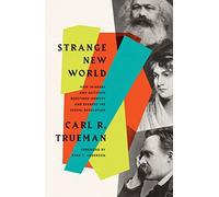 Strange New World: How Thinkers and Activists Redefined Identity and Sparked the Sexual Revolution