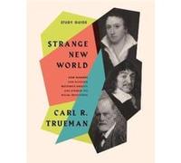 Strange New World: How Thinkers and Activists Redefined Identity And Sparked the Sexual Revolution