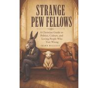 Strange Pew Fellows: A Christian Guide to Politics, Culture, and Loving People Who Vote Wrong