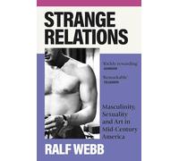 Strange Relations: Masculinity, Sexuality and Art in Mid-Century America
