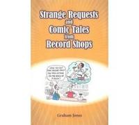 Jones, G: Strange Requests And Comic Tales From Record Shops