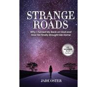 Strange Roads: Why I Turned My Back on God and How He Finally Brought Me Home