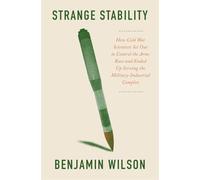 Strange Stability: How Cold War Scientists Set Out to Control the Arms Race and Ended Up Serving the Military-Industrial Complex