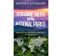 Strange Tales From National Parks: Werewolves, Bigfoots, Cannibals, Ufos And More (The Legendary Animals And Creatures)