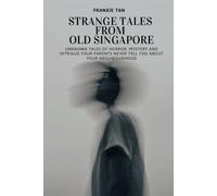 STRANGE TALES FROM OLD SINGAPORE 1st EDITION: Unknown tales of horror, mystery and intrigue your parents never tell you about your neighborhood