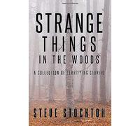 Strange Things In The Woods: A Collection Of Terrifying Tales