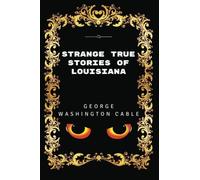 Strange True Stories Of Louisiana: By George Washington Cable - Illustrated